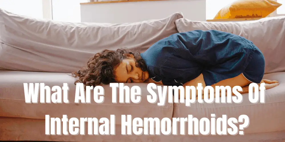 What Are The Symptoms Of Internal Hemorrhoids? Heal My Hemorrhoids