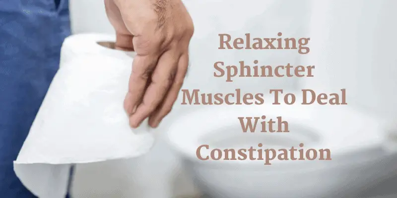Relaxing Sphincter Muscles To Deal With Constipation
